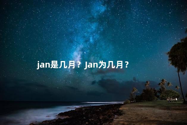 jan是几月？Jan为几月？